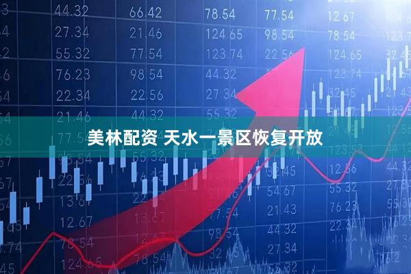 美林配资 天水一景区恢复开放